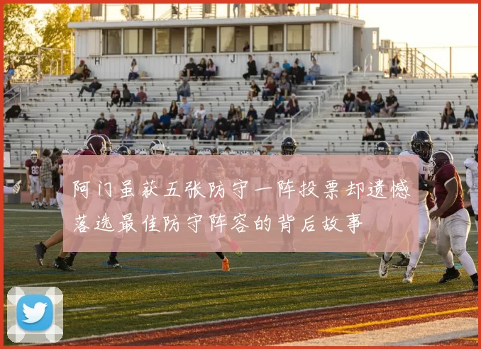 阿门虽获五张防守一阵投票却遗憾落选最佳防守阵容的背后故事