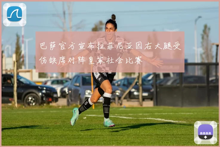 巴萨官方宣布拉菲尼亚因右大腿受伤缺席对阵皇家社会比赛